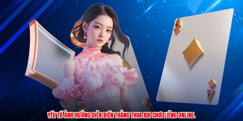 Yếu tố ảnh hưởng diễn biến thắng thua khi chơi liêng online.